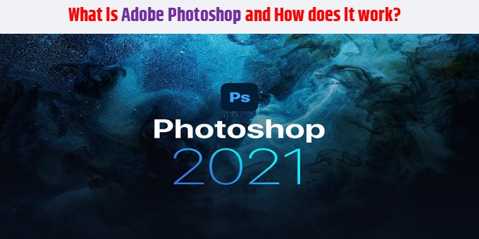 What is Adobe Photoshop and how does it work?